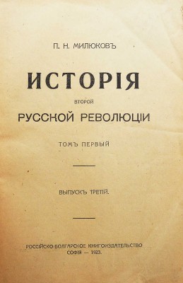 Милюков П.Н. История второй русской революции. Т. I [и единств.]. [В 3 вып.]. Вып. 1-3. София, 1921-1923.